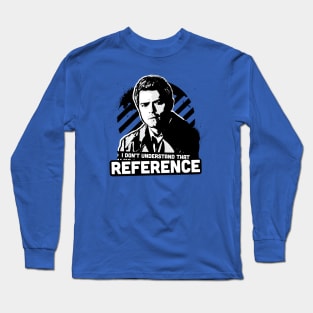 I Don't Understand That Reference Long Sleeve T-Shirt